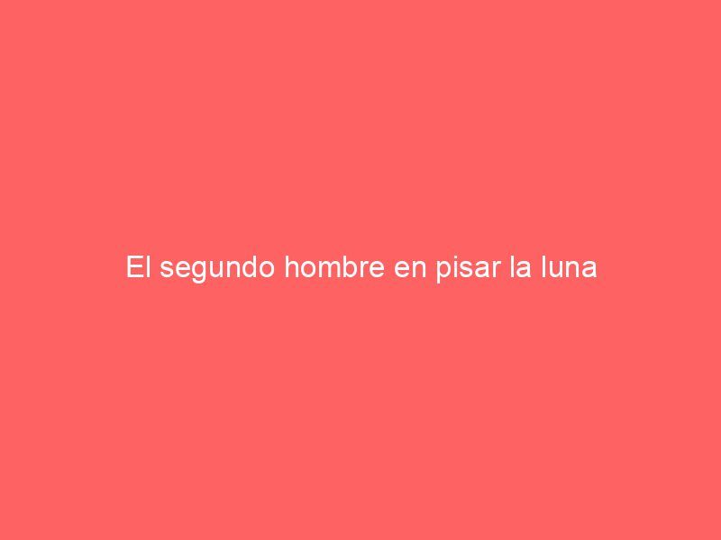 El segundo hombre en pisar la luna