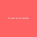 El valor de los clientes