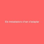 Els treballadors s’han d’adaptar