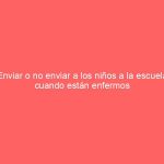 Enviar o no enviar a los niños a la escuela cuando están enfermos