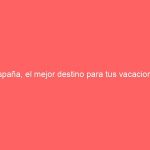 España, el mejor destino para tus vacaciones