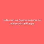 Estas son las mejores calderas de calefacción de Europa