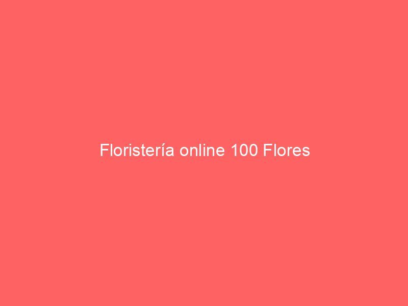Floristería online 100 Flores