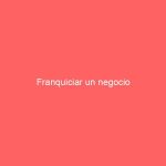 Franquiciar un negocio