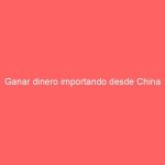 Ganar dinero importando desde China