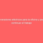 Generadores eléctricos para la oficina y poder continuar el trabajo