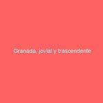 Granada, jovial y trascendente