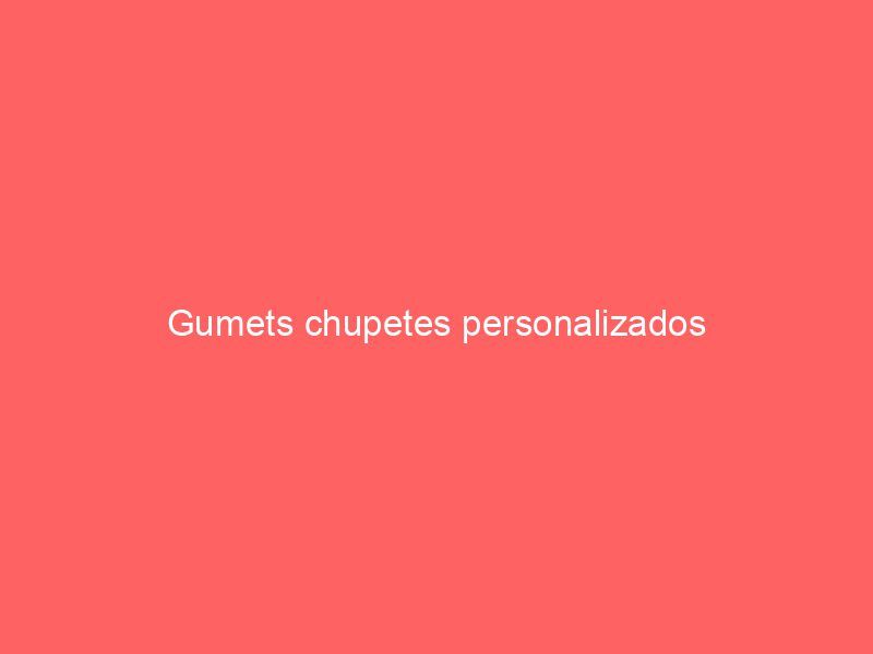 Gumets chupetes personalizados