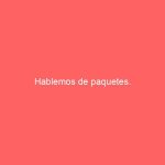 Hablemos de paquetes.