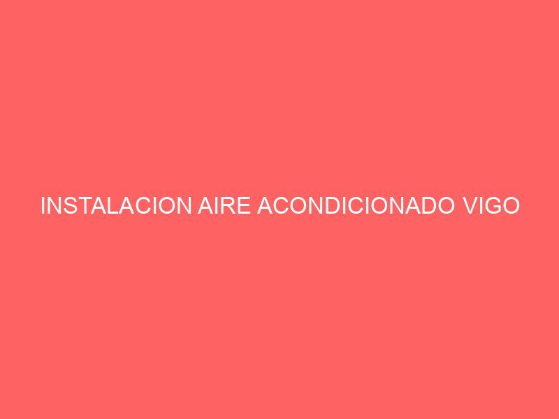 INSTALACION AIRE ACONDICIONADO VIGO