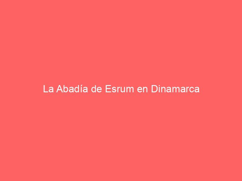 La Abadía de Esrum en Dinamarca