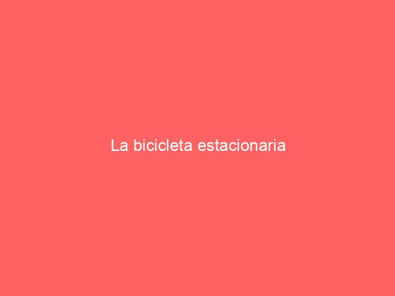 La bicicleta estacionaria