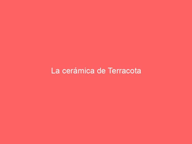La cerámica de Terracota