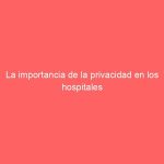 La importancia de la privacidad en los hospitales
