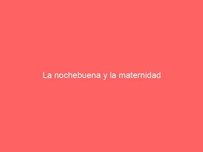 La nochebuena y la maternidad