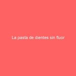 La pasta de dientes sin fluor