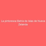 La pintoresca Bahía de Islas de Nueva Zelanda