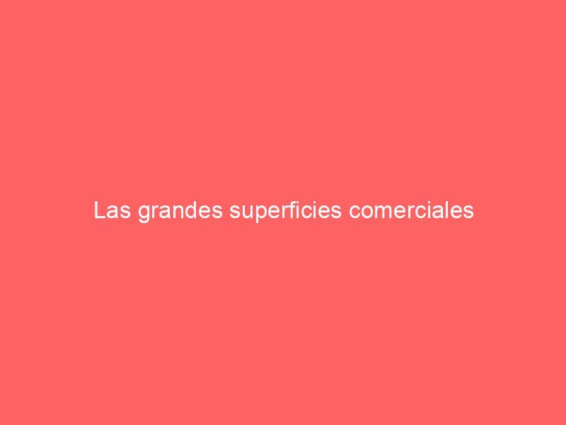 Las grandes superficies comerciales