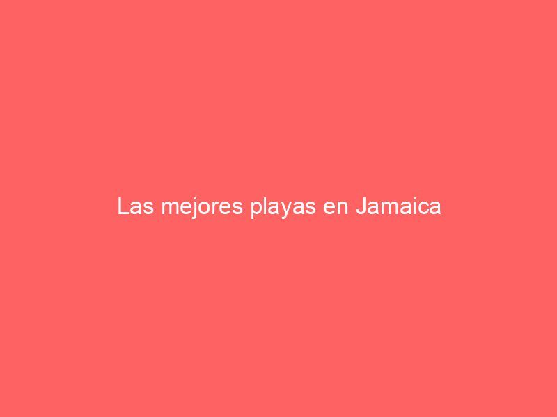 Las mejores playas en Jamaica