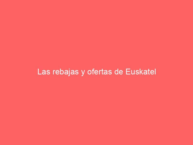 Las rebajas y ofertas de Euskatel