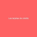 Las tarjetas de crédito
