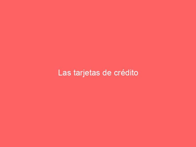Las tarjetas de crédito