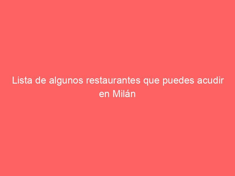 Lista de algunos restaurantes que puedes acudir en Milán