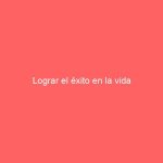 Lograr el éxito en la vida