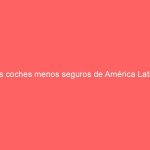 Los coches menos seguros de América Latina