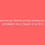 Maneras de Obtener precios baratos en la contratación de un Seguro en el 2013