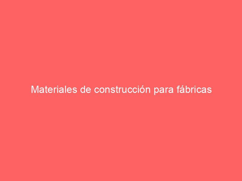 Materiales de construcción para fábricas
