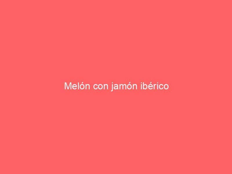 Melón con jamón ibérico