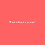 Mitos sobre el embarazo