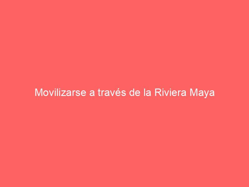 Movilizarse a través de la Riviera Maya