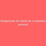 Obligaciones del cliente de un préstamo personal