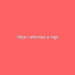 Obra i reformes a Vigo