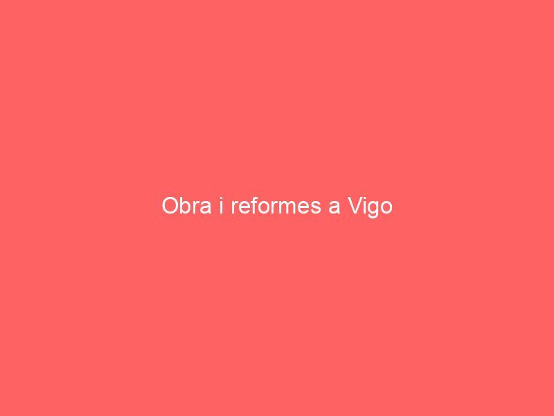 Obra i reformes a Vigo