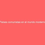 Países comunistas en el mundo moderno