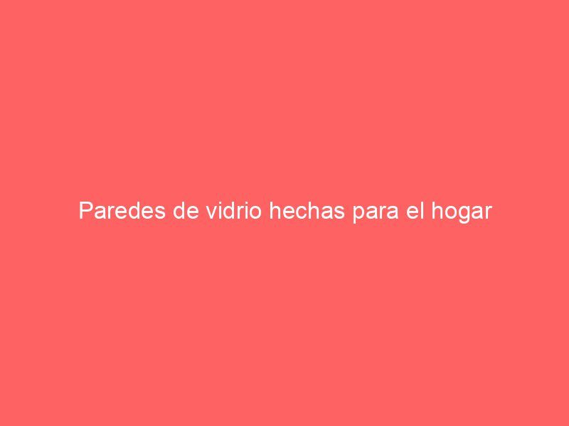 Paredes de vidrio hechas para el hogar