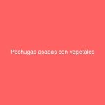 Pechugas asadas con vegetales