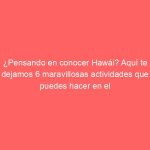 ¿Pensando en conocer Hawái? Aquí te dejamos 6 maravillosas actividades que puedes hacer en el estado del “aloha”