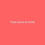 Pizza hecha de tortilla