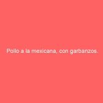 Pollo a la mexicana, con garbanzos.