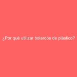 ¿Por qué utilizar bolardos de plástico?