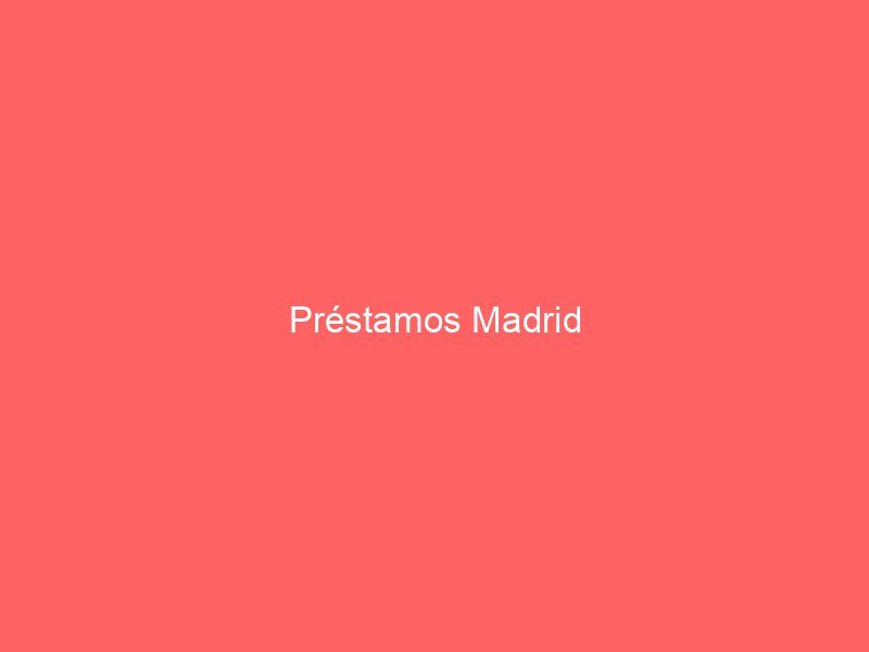 Préstamos Madrid