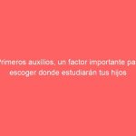 Primeros auxilios, un factor importante para escoger donde estudiarán tus hijos