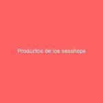 Productos de los sexshops