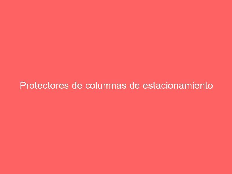 Protectores de columnas de estacionamiento