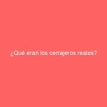 ¿Qué eran los cerrajeros reales?