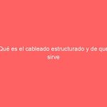 Qué es el cableado estructurado y de qué sirve